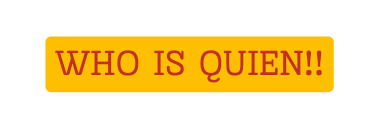 WHO IS QUIEN
